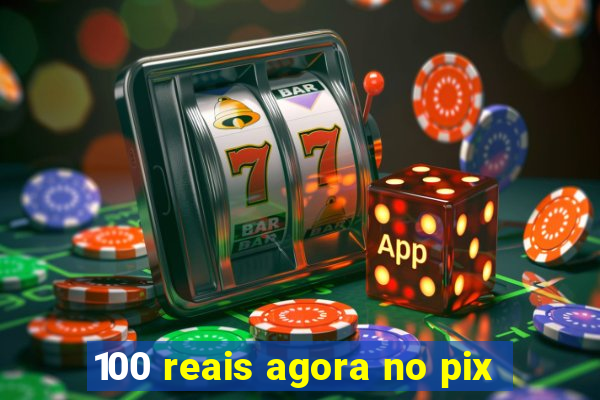 100 reais agora no pix